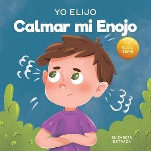 Yo Elijo Calmar mi Enojo: Un libro colorido e ilustrado sobre el manejo de la ir